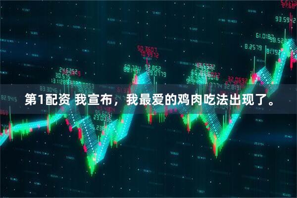 第1配资 我宣布，我最爱的鸡肉吃法出现了。